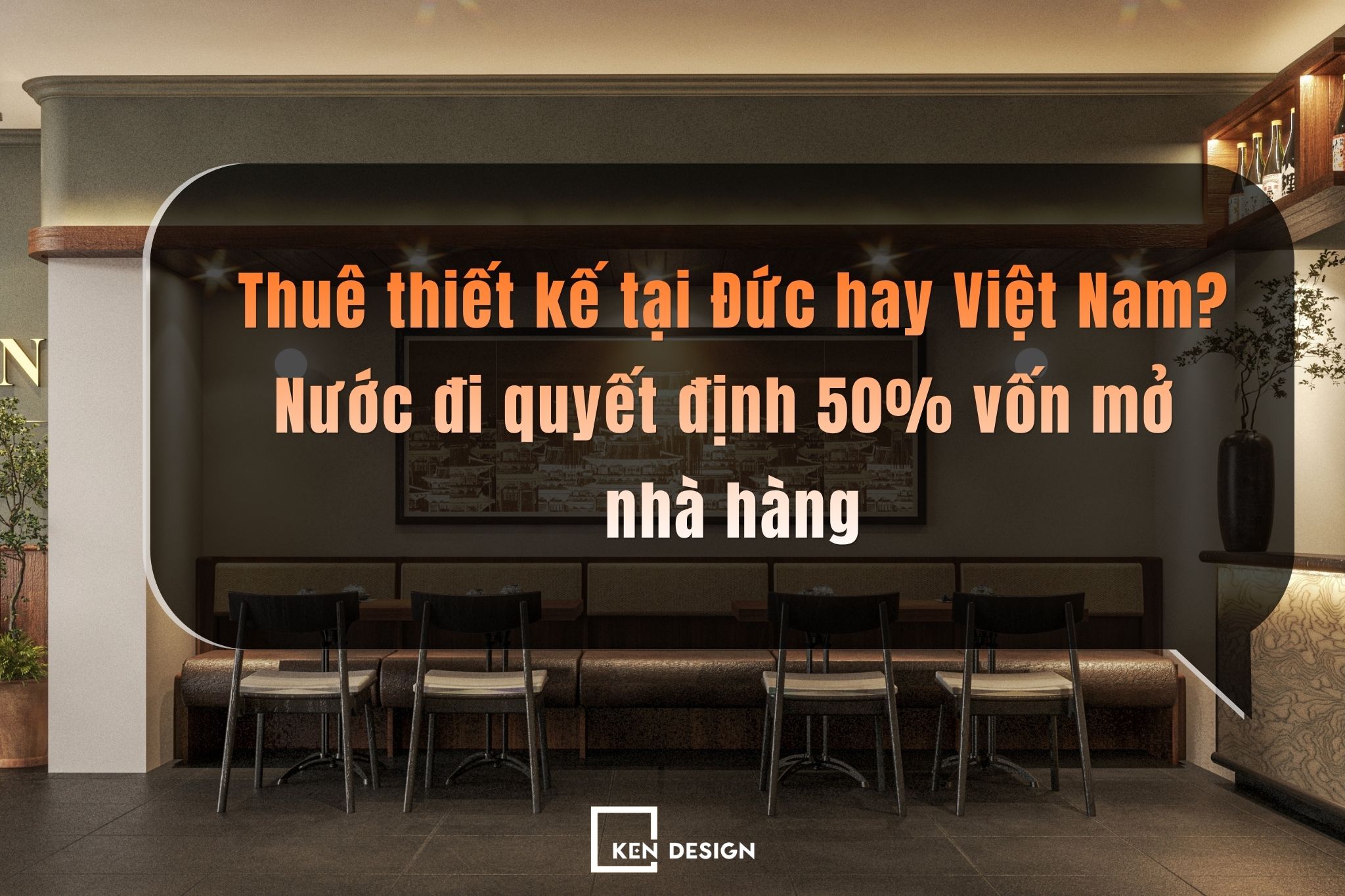 Thuê thiết kế tại Đức hay Việt Nam? Nước đi quyết định 50% vốn mở nhà hàng